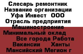 Слесарь-ремонтник › Название организации ­ Уфа-Инвест, ООО › Отрасль предприятия ­ Машиностроение › Минимальный оклад ­ 48 000 - Все города Работа » Вакансии   . Ханты-Мансийский,Мегион г.